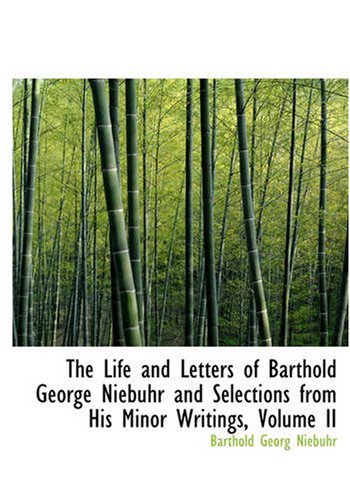 The Life and Letters of Barthold George Niebuhr and Selections from His Minor Writings, Volume II Politics & History