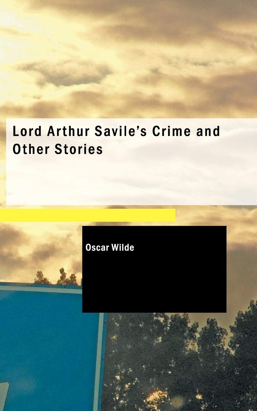 Lord Arthur Savile's Crime and Other Stories Essays & Short Stories
