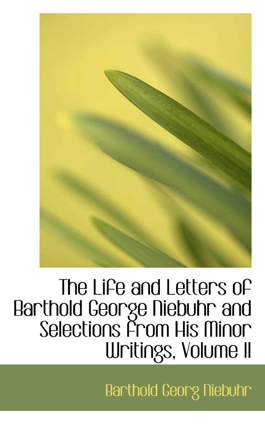 The Life and Letters of Barthold George Niebuhr and Selections from His Minor Writings, Volume II Politics & History