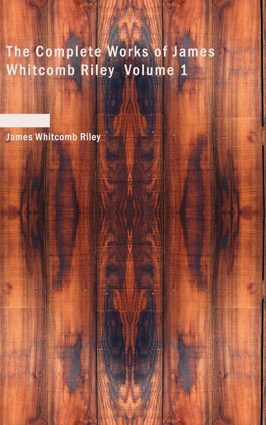 The Complete Works of James Whitcomb Riley, Volume 1 Contemporary literature