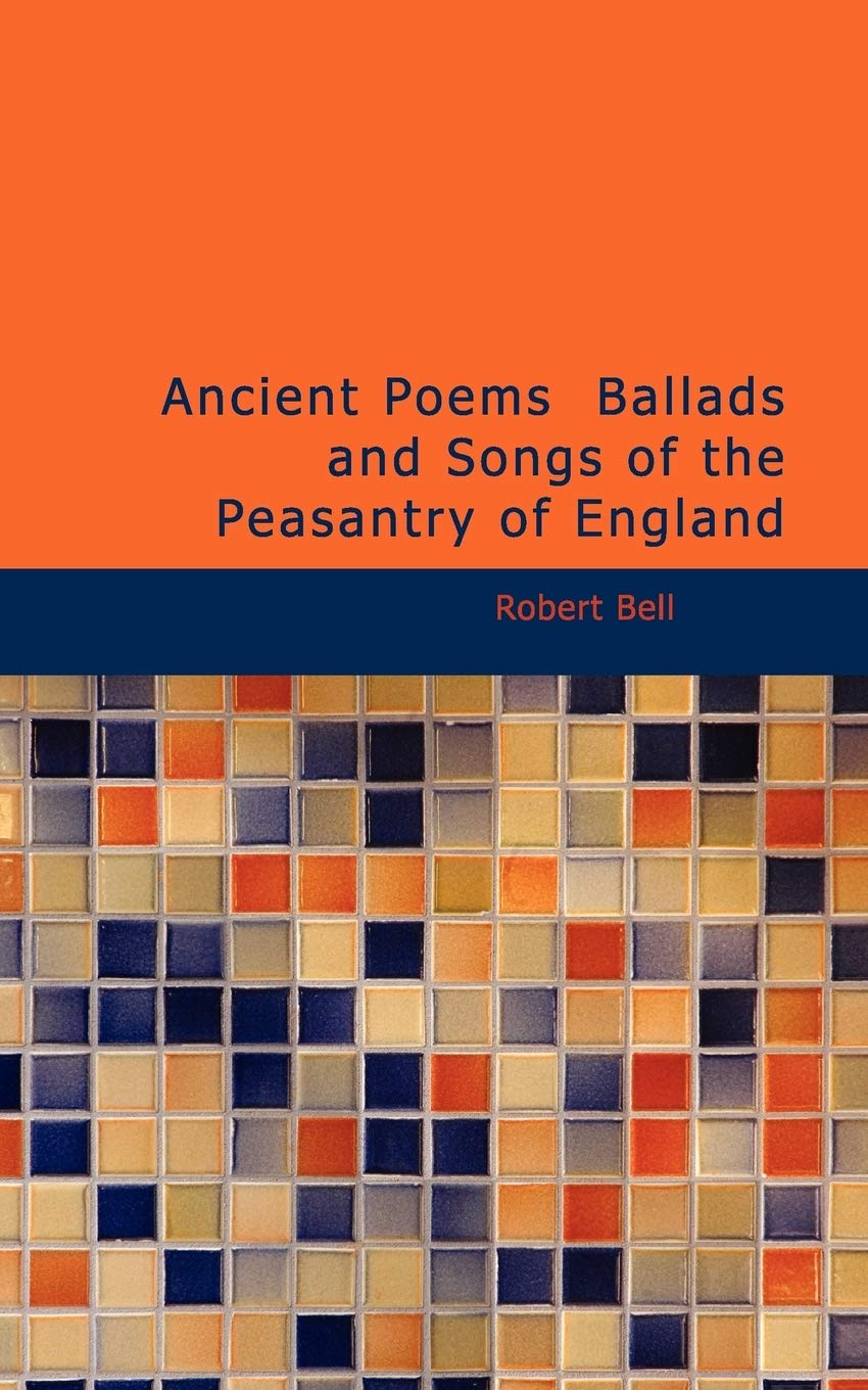 Ancient Poems, Ballads and Songs of the Peasantry of England Poetry