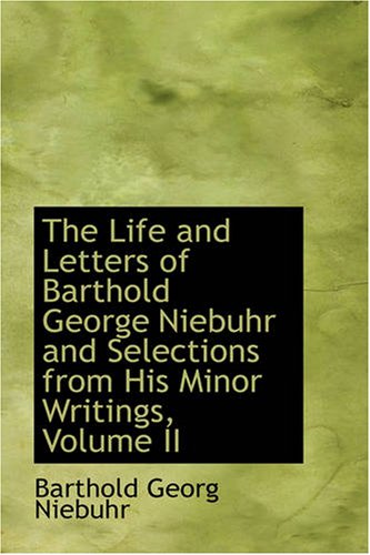 The Life and Letters of Barthold George Niebuhr and Selections from His Minor Writings, Volume II Politics & History