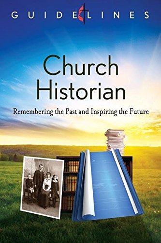 Guidelines 2013-2016 Church Historian: Remembering the Past and Inspiring the Future (Guidelines for Leading Your Congregation) Social Sciences