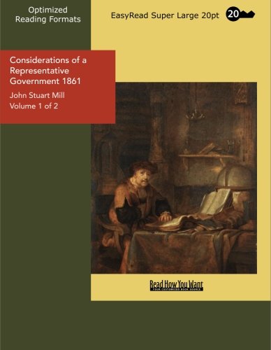 Considerations of a Representative Government 1861 Volume 1 of 2: Politics & History