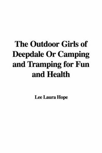 The Outdoor Girls of Deepdale or Camping And Tramping for Fun And Health Classics