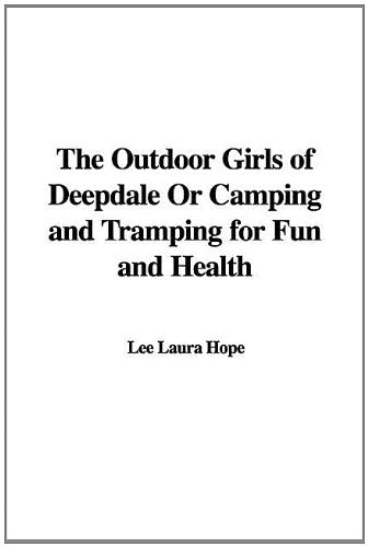 The Outdoor Girls of Deepdale Or Camping and Tramping for Fun and Health Classics
