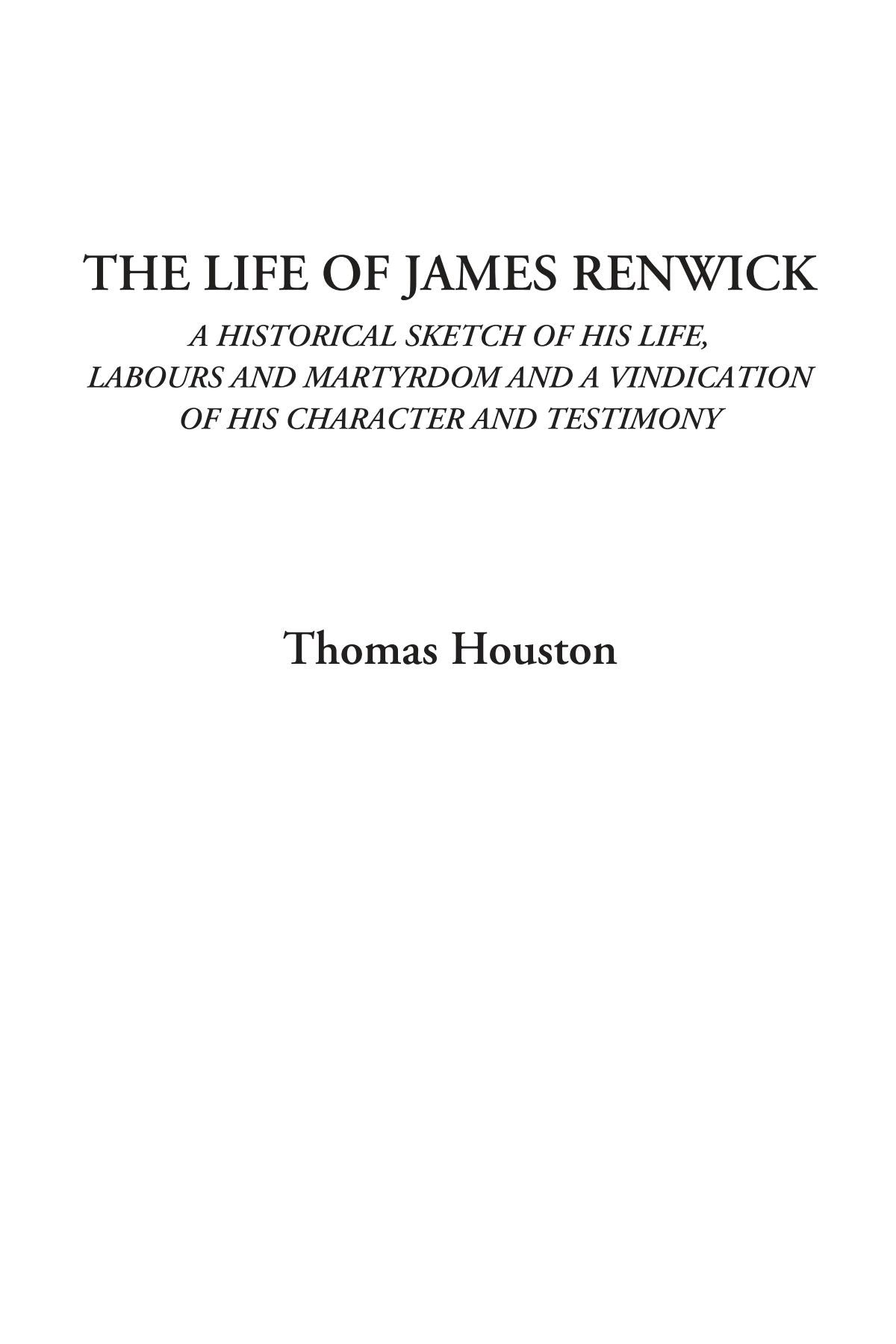 The Life of James Renwick (A Historical Sketch of His Life, Labours and Martyrdom and a Vindication of His Character and Testimony) Historical Fiction
