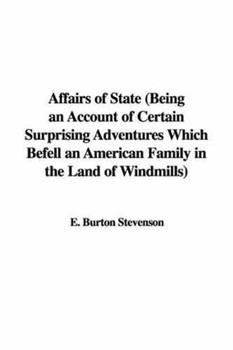 Affairs of State: Being an Account of Certain Surprising Adventures Which Befell an American Family in the Land of Windmills Action & Adventure