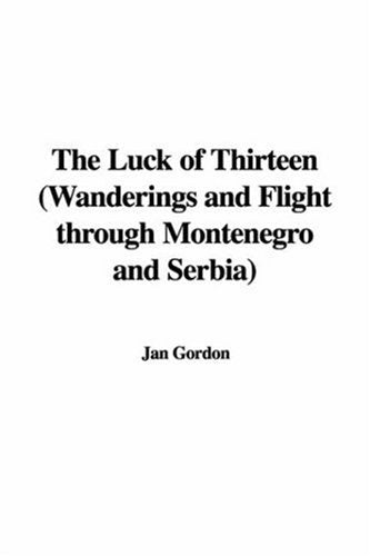 The Luck of Thirteen: Wanderings And Flight Through Montenegro And Serbia Contemporary literature