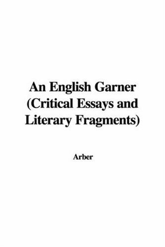 An English Garner: Critical Essays And Literary Fragments Essays & Short Stories