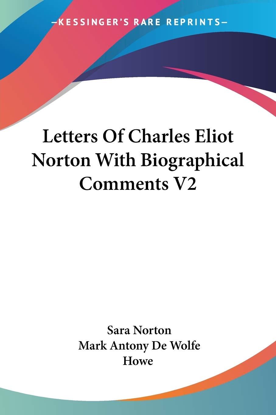 Letters Of Charles Eliot Norton With Biographical Comments V2 Essays & Short Stories