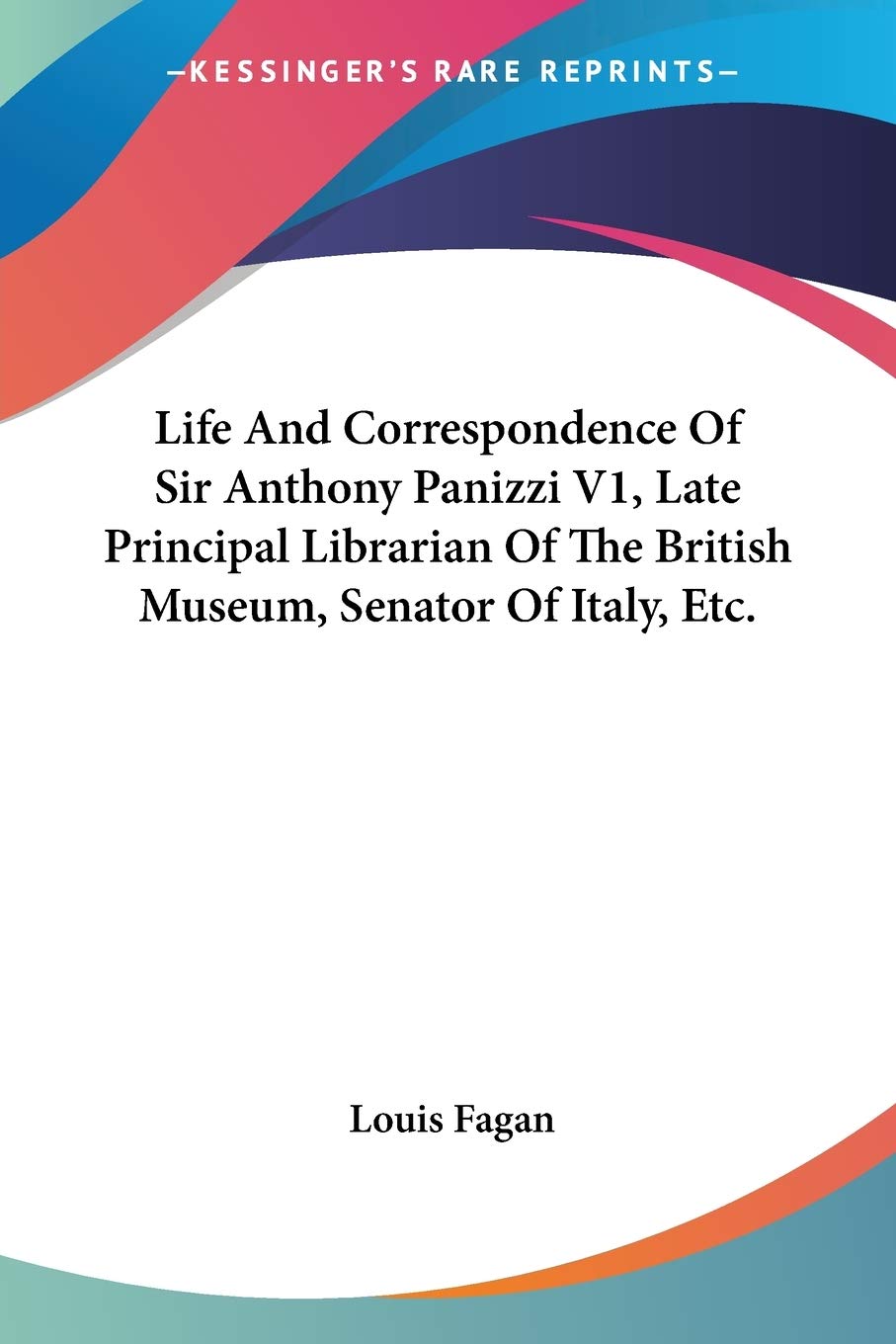 The Life and Correspondence of Sir Anthony Panizzi KCB: Late Principal Librarian of the British Museum, Senator of Italy, Etc. Social Sciences