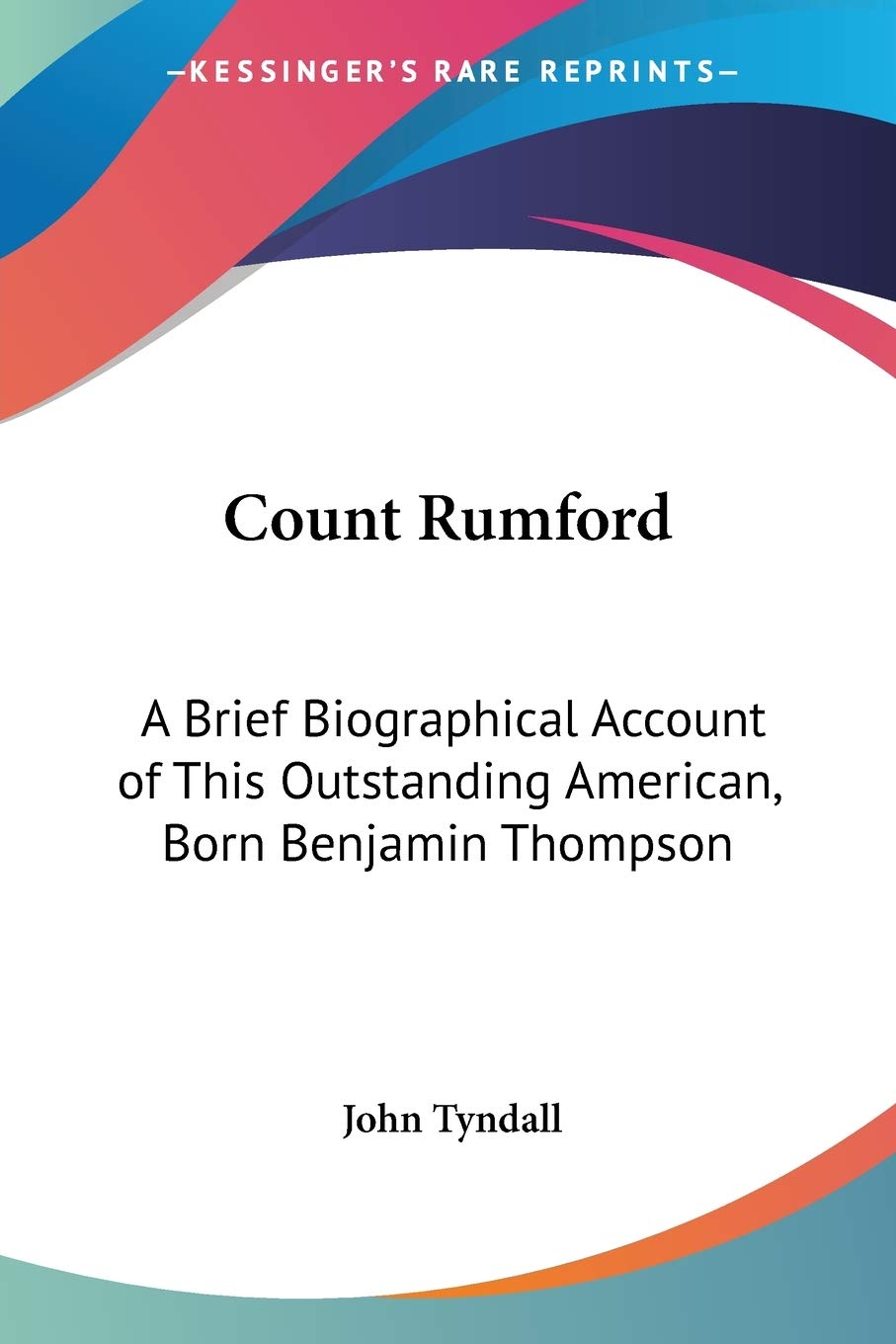 Count Rumford: A Brief Biographical Account of This Outstanding American, Born Benjamin Thompson Art & Literature