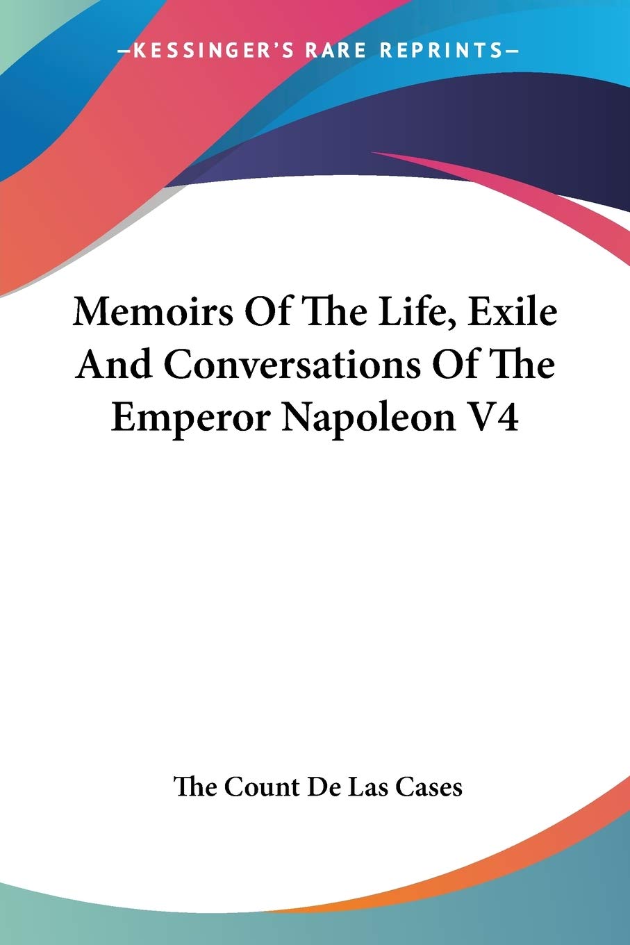 Memoirs of the Life, Exile and Conversations of the Emperor Napoleon Essays & Short Stories
