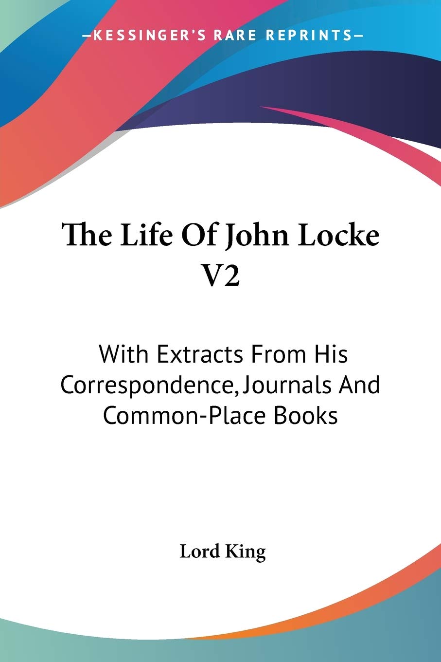 The Life of John Locke: With Extracts from His Correspondence, Journals and Common-place Books Philosophy