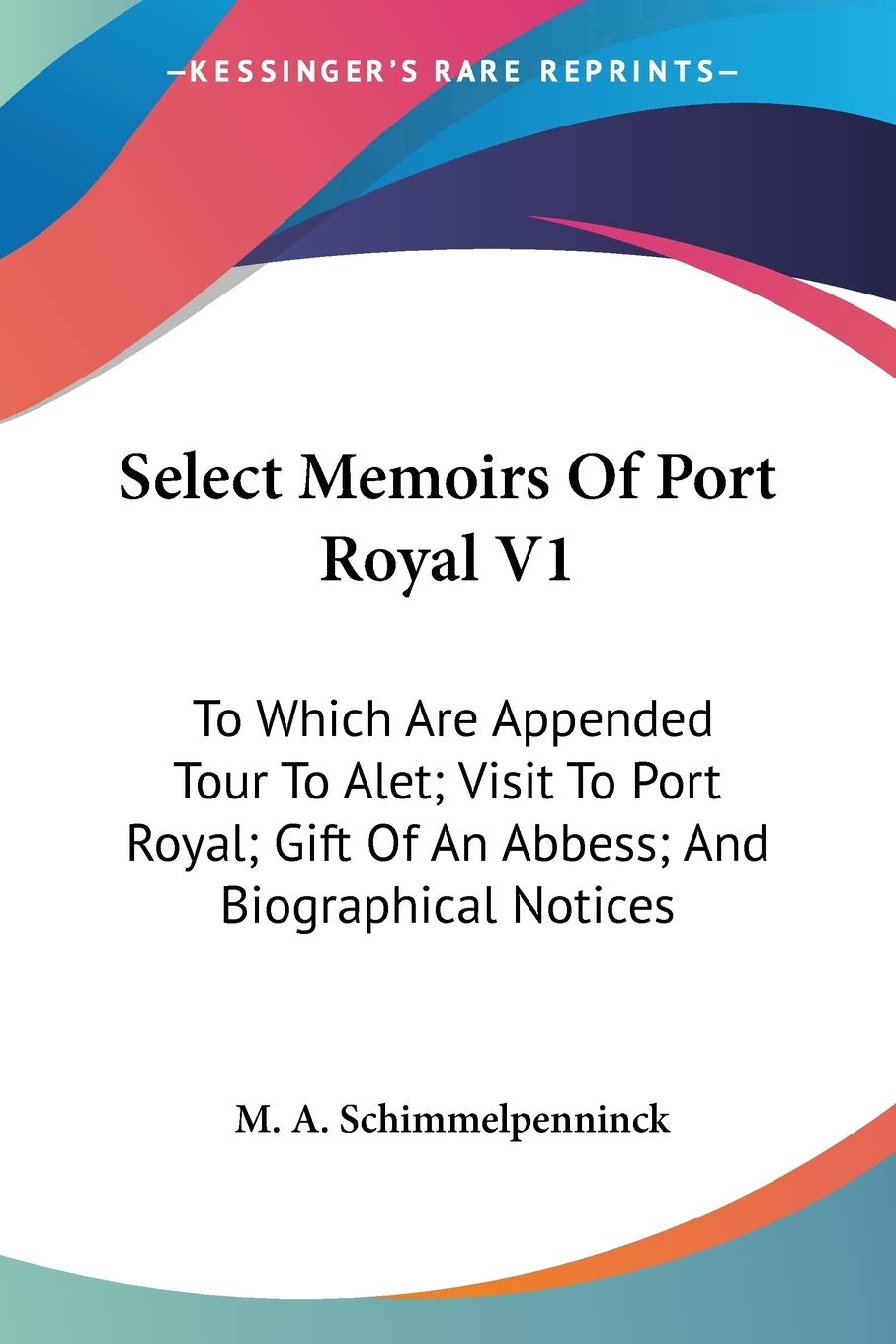 Select Memoirs of Port Royal: To Which Are Appended Tour to Alet; Visit to Port Royal; Gift of an Abbess; and Biographical Notices Art & Literature Books