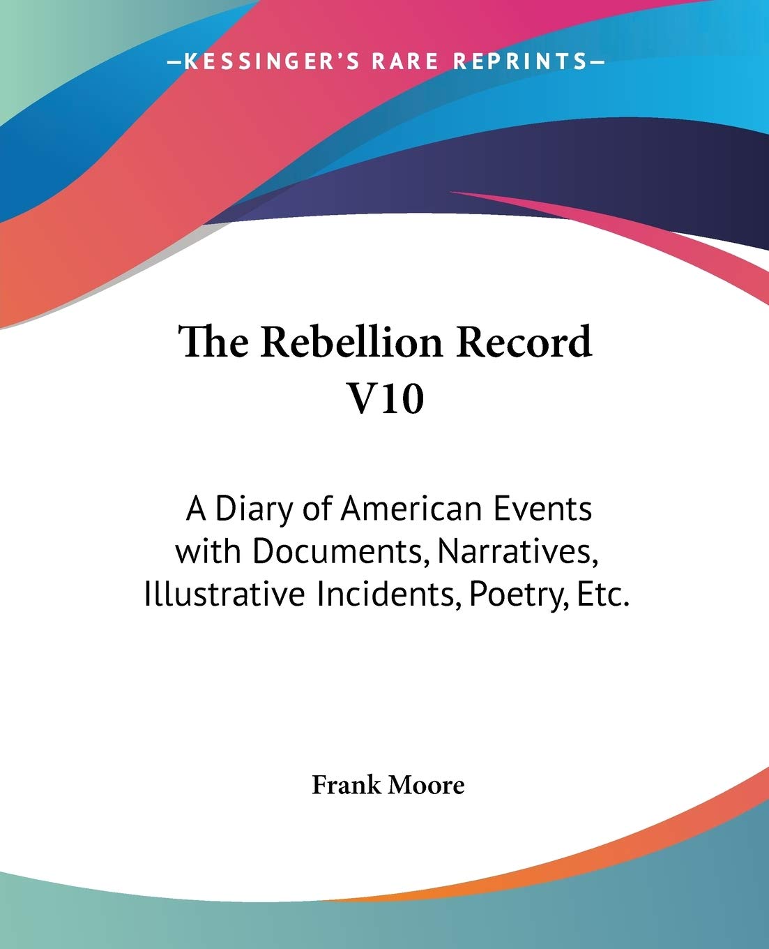 The Rebellion Record: A Diary of American Events With Documents, Narratives, Illustrative Incidents, Poetry, Etc. Poetry