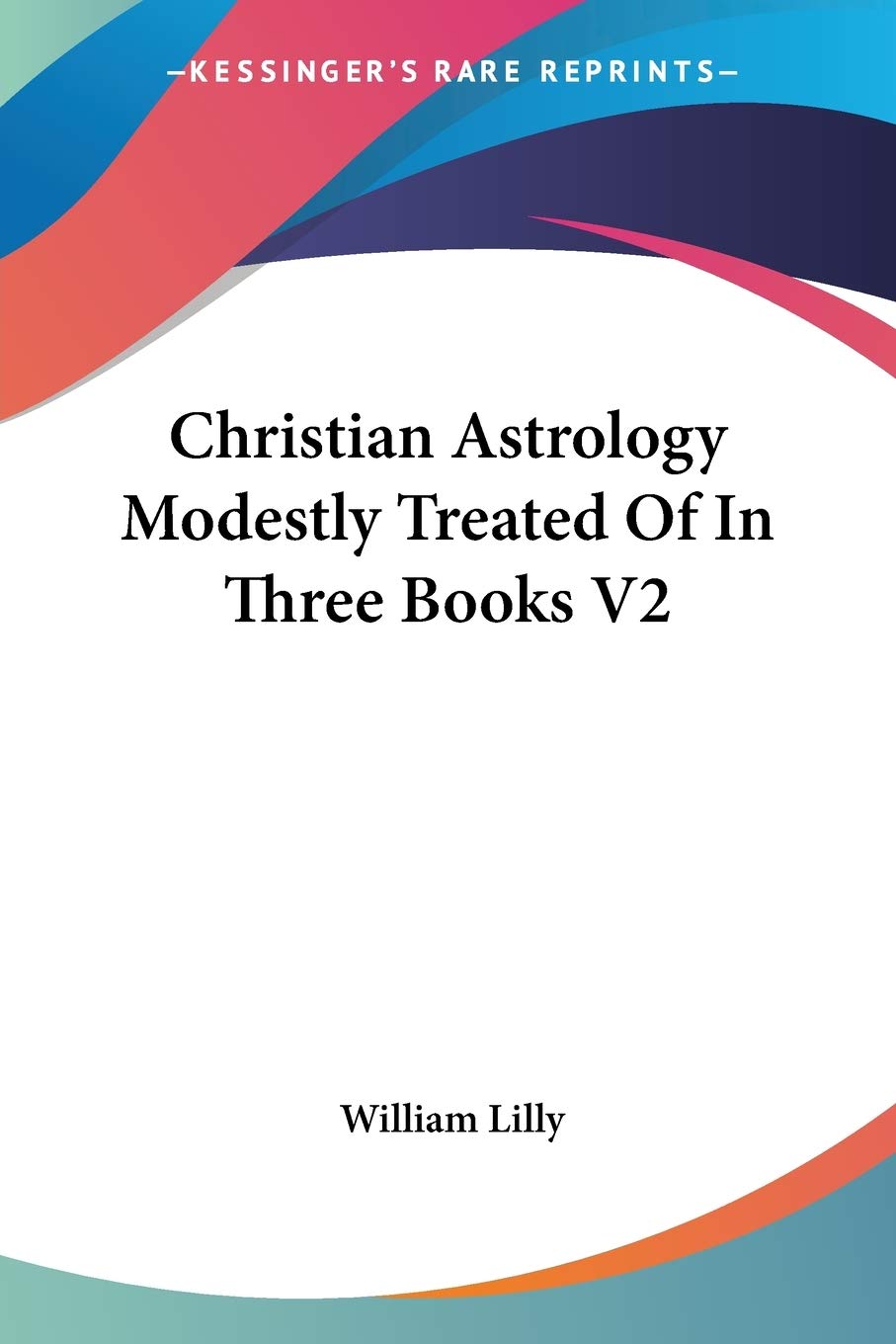 Christian Astrology Modestly Treated of in Three Books Philosophy