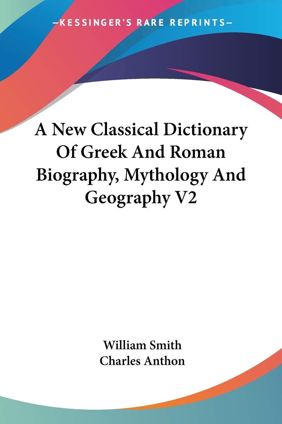 A New Classical Dictionary of Greek and Roman Biography, Mythology and Geography Art & Literature
