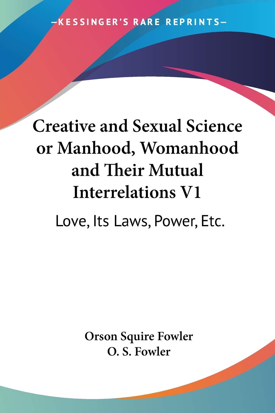 Creative and Sexual Science or Manhood, Womanhood and Their Mutual Interrelations: Love, Its Laws, Power, Etc. Poetry