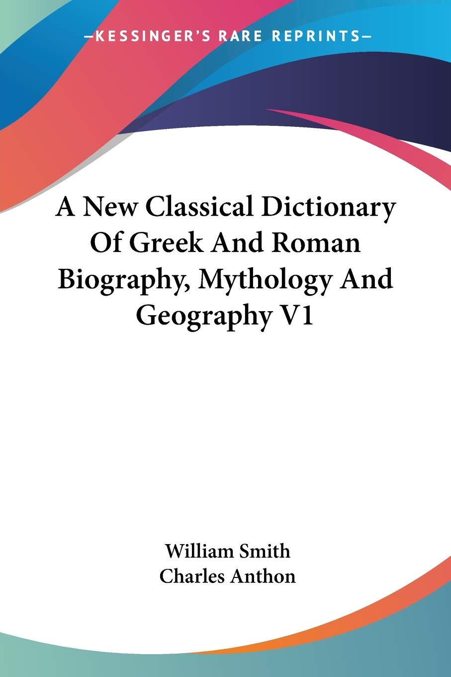 A New Classical Dictionary of Greek and Roman Biography, Mythology and Geography Art & Literature