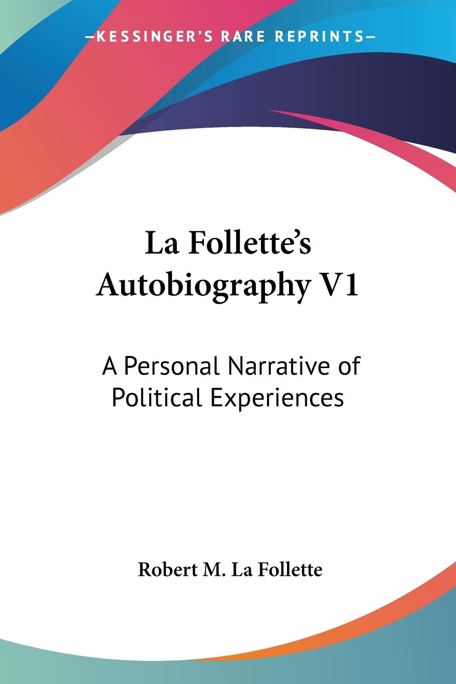 La Follette's Autobiography: A Personal Narrative of Political Experiences Art & Literature