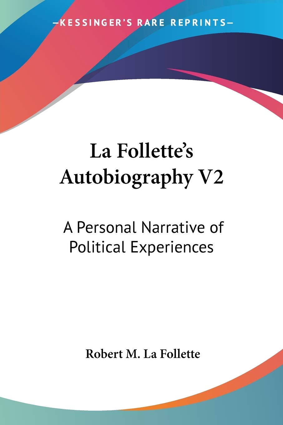La Follette's Autobiography: A Personal Narrative of Political Experiences Art & Literature