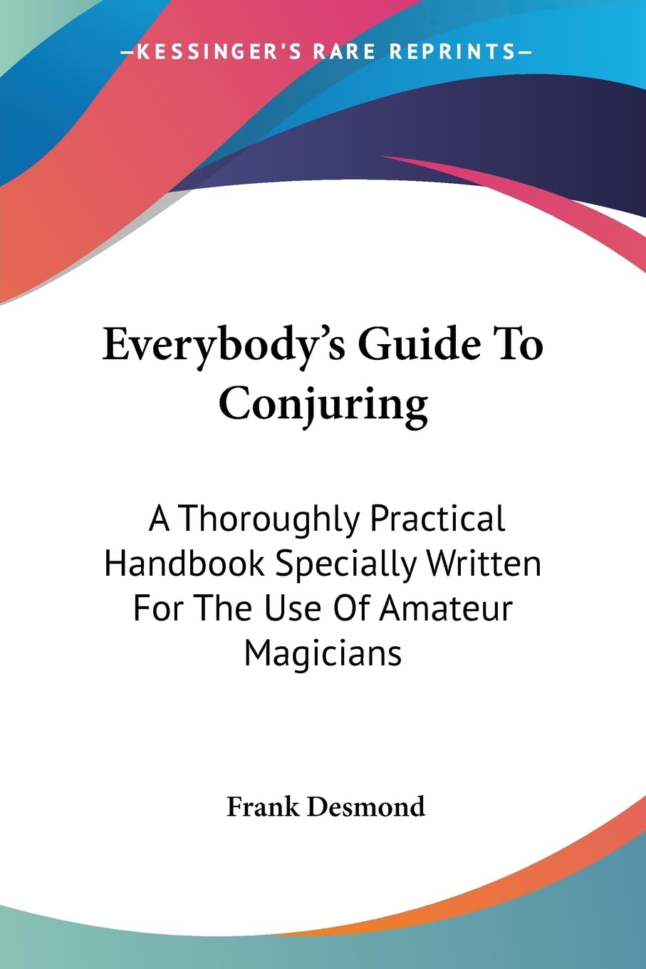 Everybody's Guide to Conjuring: A Thoroughly Practical Handbook Specially Written for the Use of Amateur Magicians Contemporary literature