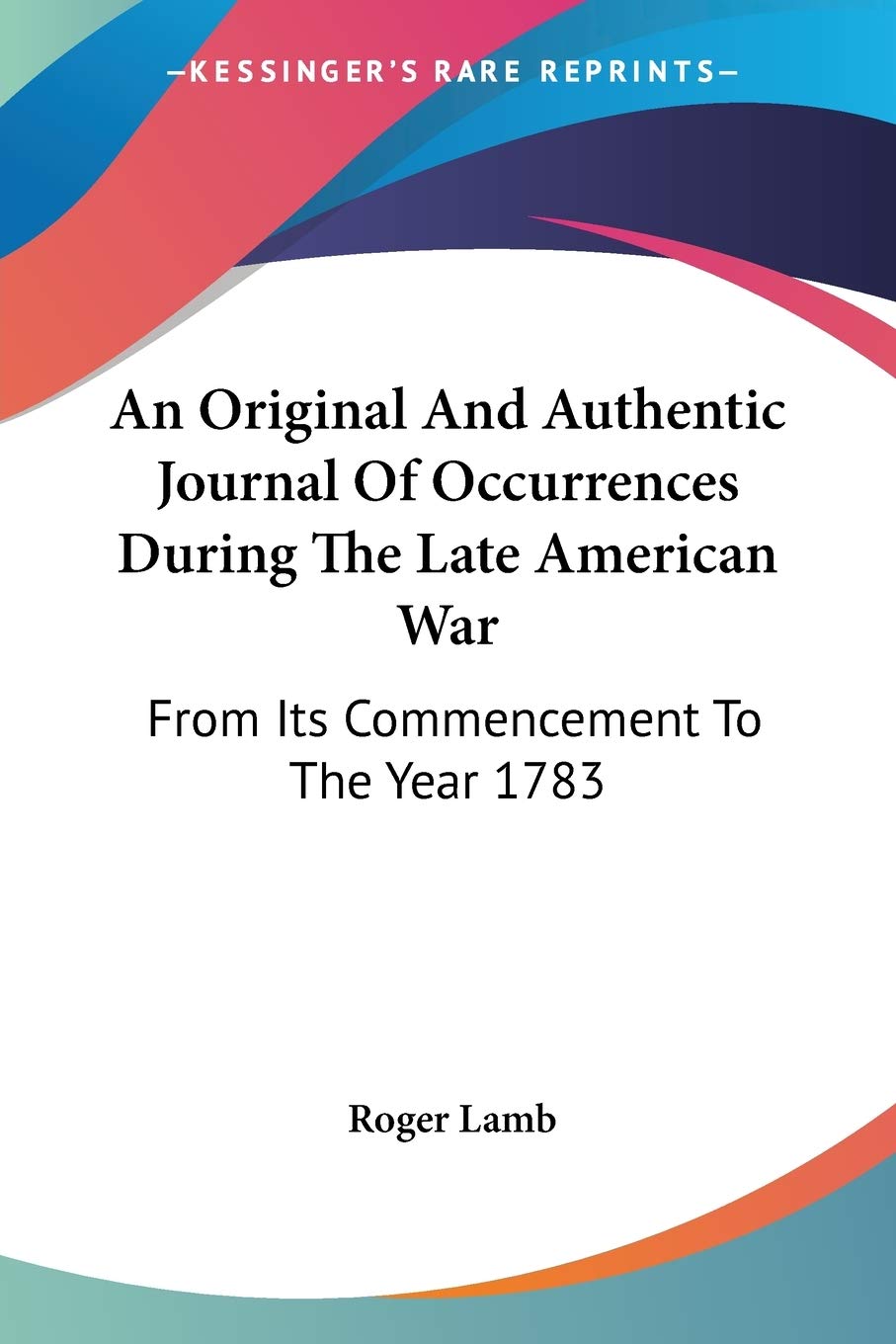 An Original and Authentic Journal of Occurrences During the Late American War: From Its Commencement to the Year 1783 Biographies & Memoirs