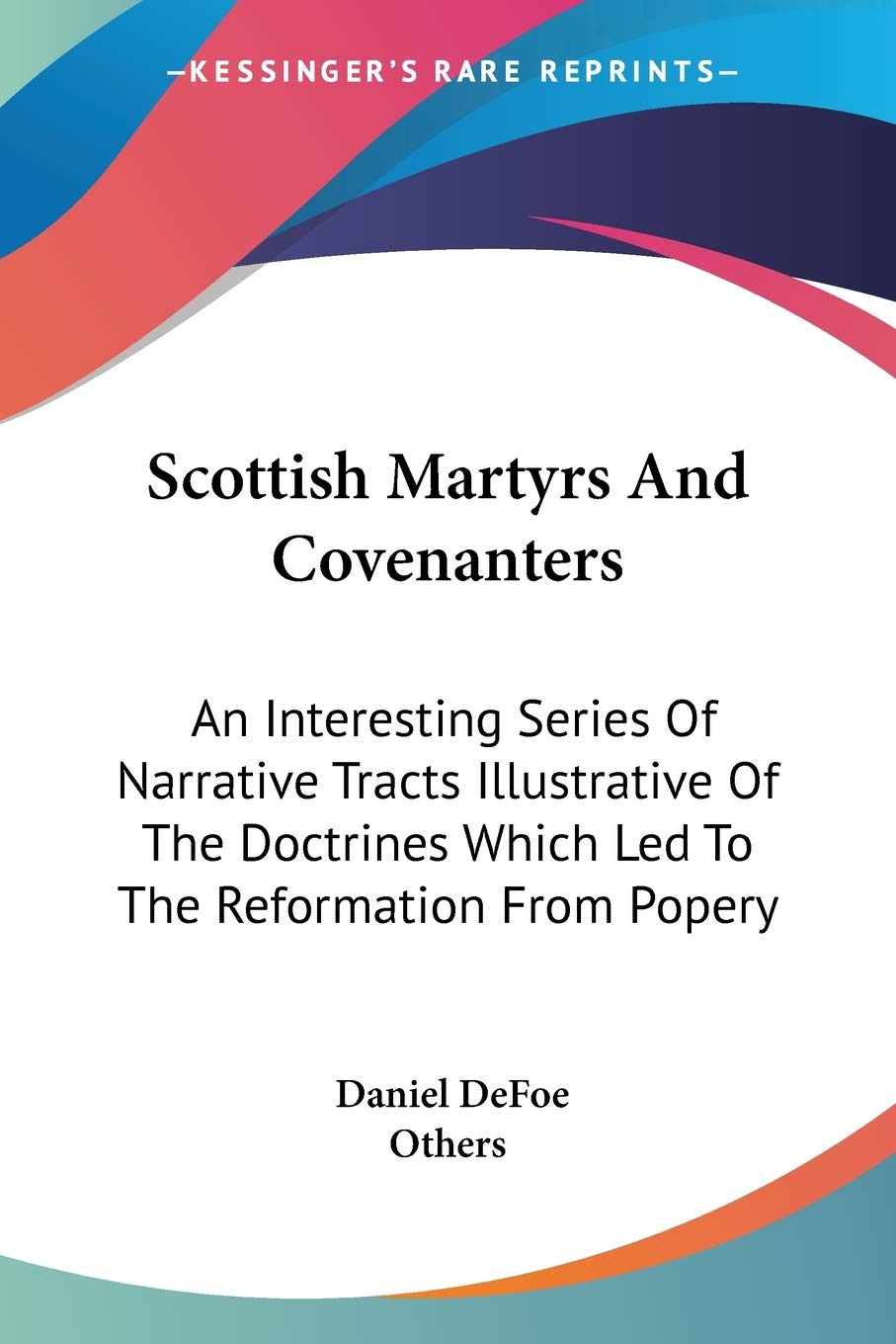 Scottish Martyrs and Covenanters: An Interesting Series of Narrative Tracts Illustrative of the Doctrines Which Led to the Reformation from Popery International