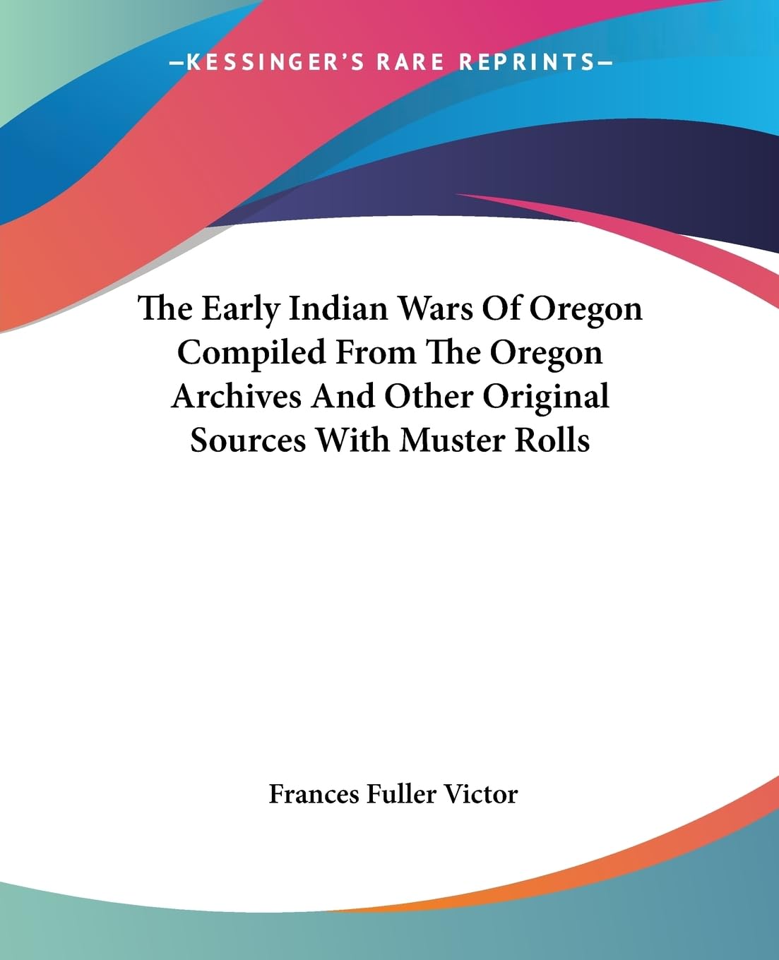 The Early Indian Wars of Oregon Compiled from the Oregon Archives and Other Original Sources With Muster Rolls Contemporary literature