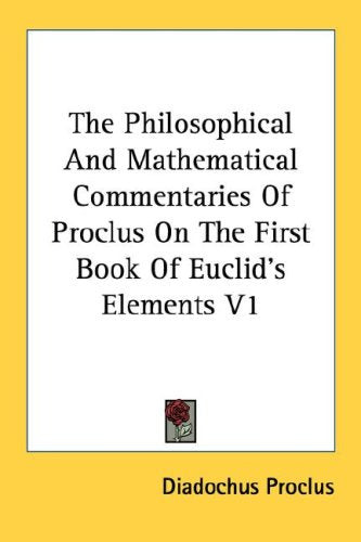 The Philosophical and Mathematical Commentaries of Proclus on the First Book of Euclid's Elements Books