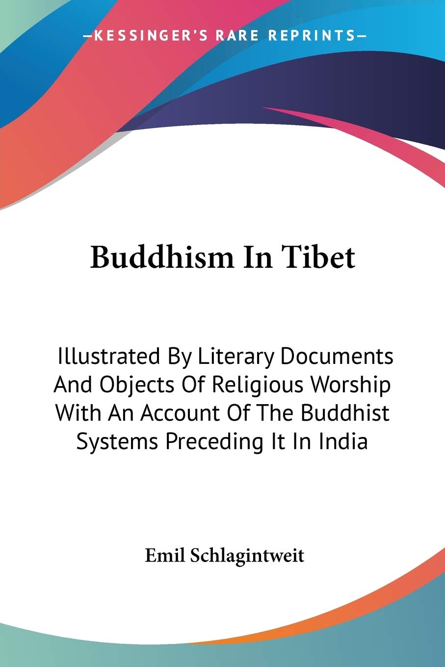 Buddhism in Tibet: Illustrated by Literary Documents and Objects of Religious Worship With an Account of the Buddhist Systems Preceding It in India Philosophy