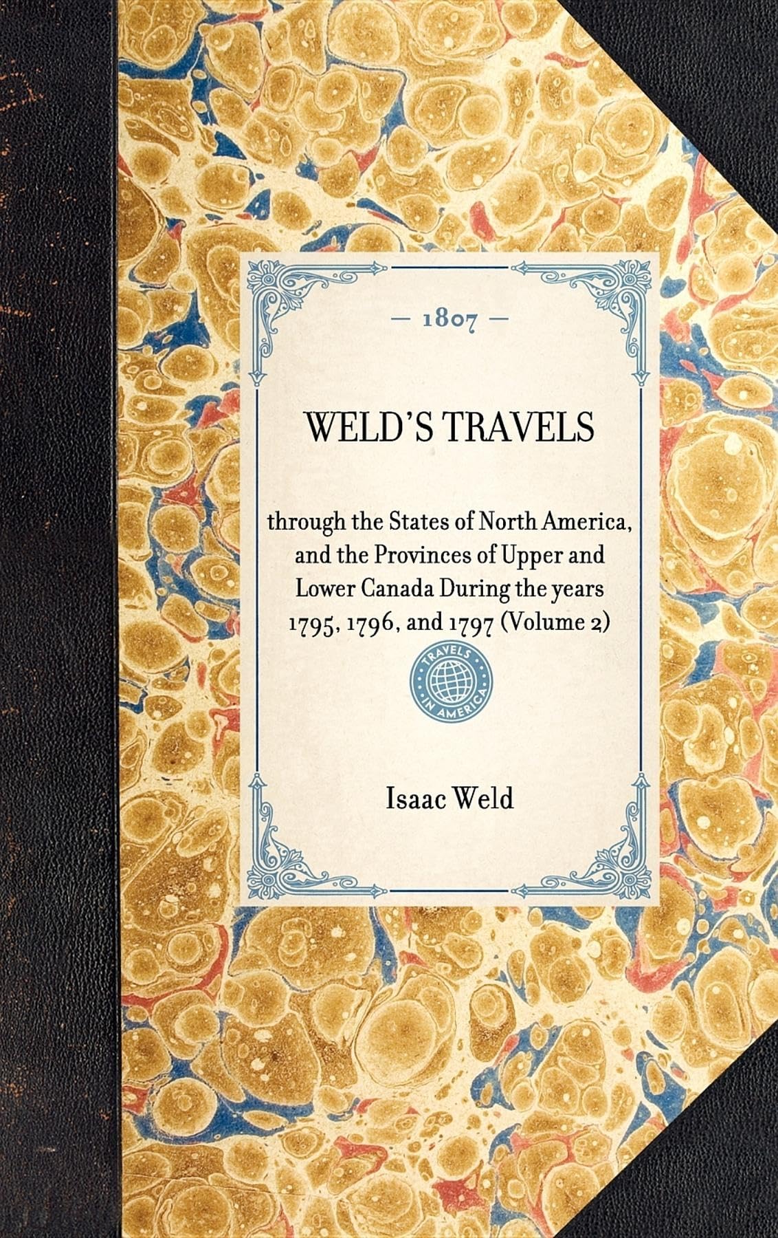 Weld's Travels: Through the States of North America, and the Provinces of Upper and Lower Canada During the Years 1795, 1796, and 1797 (Volume 2) (Travel in America) Leisure, Home & Garden