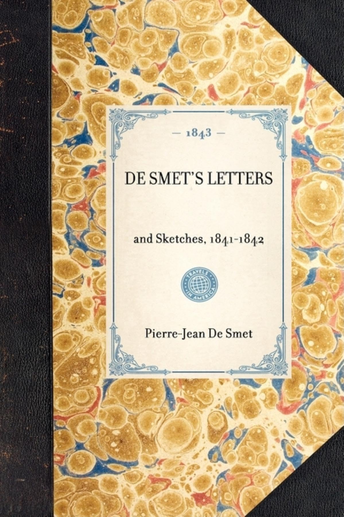 de Smet's Letters: Reprint of Original English Edition; Philadelphia, 1843 Philosophy
