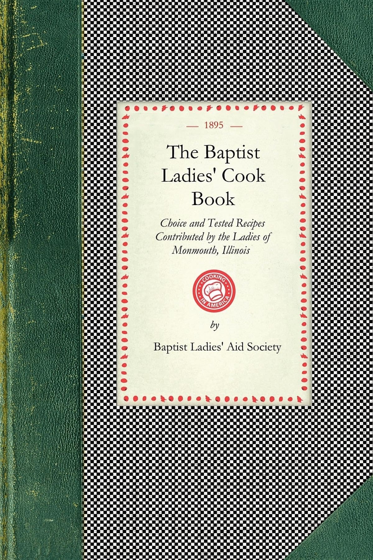 The Baptist Ladies' Cook Book: Choice and Tested Recipes Contributed by the Ladies of Monmouth, Ill. (Applewood Books) Leisure, Home & Garden