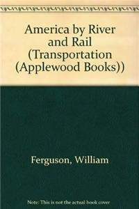 America by River and Rail: Or, Notes by the Way on the New World and Its People (Transportation) Leisure, Home & Garden