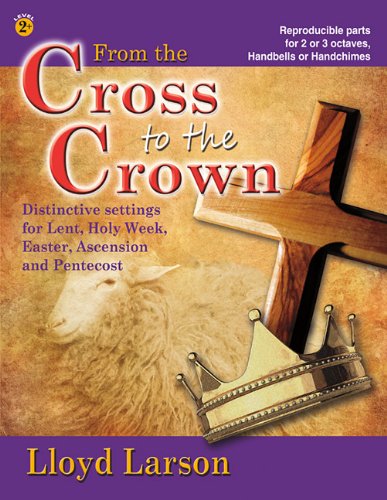From the Cross to the Crown: Distinctive Settings for Lent, Holy Week, Easter, Ascension, and Pentecost for 2 or 3 Octaves, Handbells or Handchimes Social Sciences