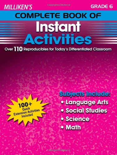 Milliken's Complete Book of Instant Activities - Grade 6: Over 110 Reproducibles for Today's Differentiated Classroom Education & Training