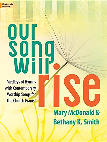 Our Song Will Rise: Medleys of Hymns with Contemporary Worship Songs for the Church Pianist Media & Communication