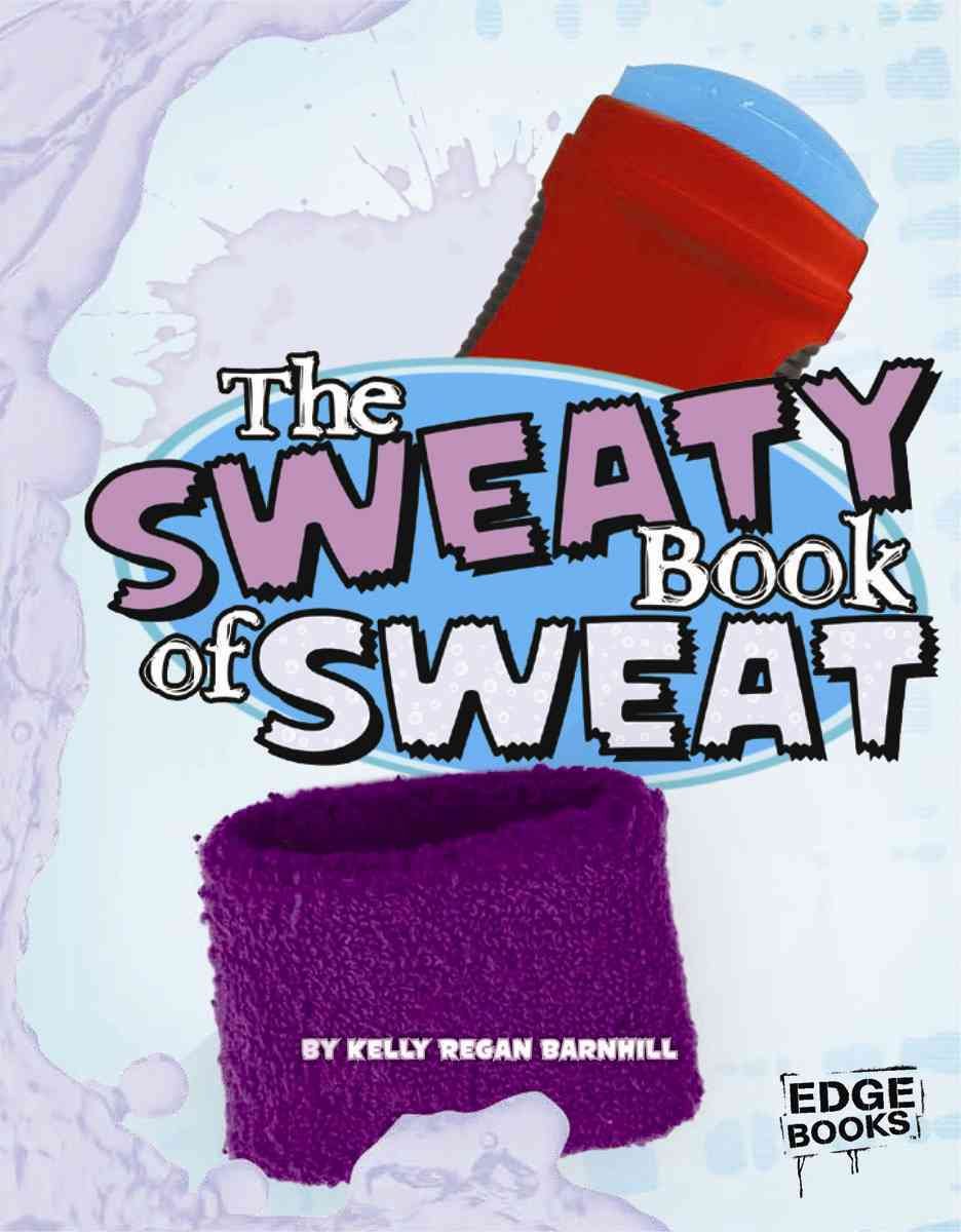 The Sweaty Book of Sweat (The Amazingly Gross Human Body) Non-fiction