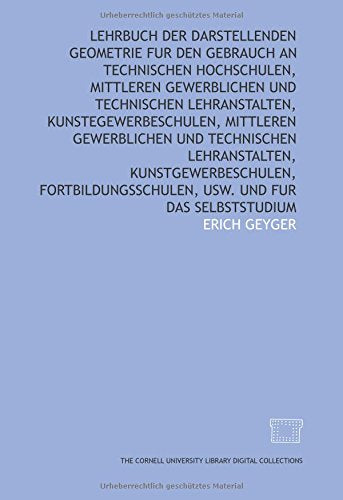 Lehrbuch der darstellenden Geometrie fur den Gebrauch an technischen Hochschulen, mittleren gewerblichen und technischen Lehranstalten, ... Kunstgewerbeschulen, Fortbildungsschulen, u Mathematics