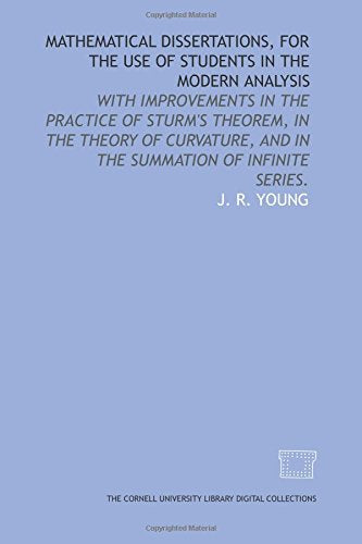 Mathematical dissertations, for the use of students in the modern analysis: with improvements in the practice of Sturm's theorem, in the theory of curvature, and in the summation of infinite series. Books
