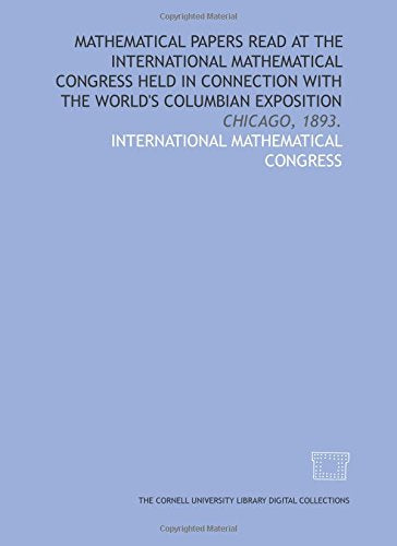 Mathematical papers read at the International Mathematical Congress held in connection with the World's Columbian Exposition: Chicago, 1893. Books