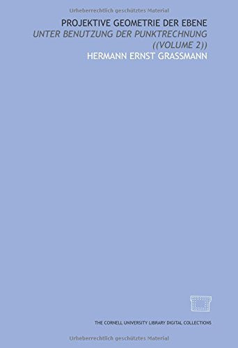Projektive geometrie der ebene: unter benutzung der punktrechnung ((Volume 2)) Books