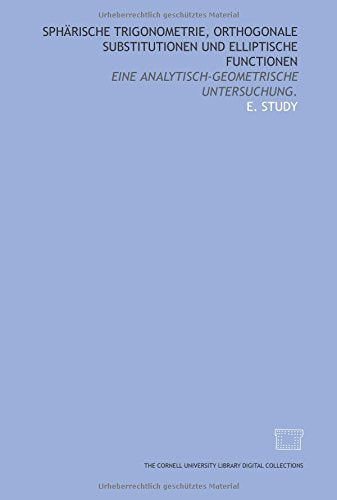 Sphärische Trigonometrie, orthogonale Substitutionen und elliptische Functionen: Eine analytisch-geometrische Untersuchung. Books