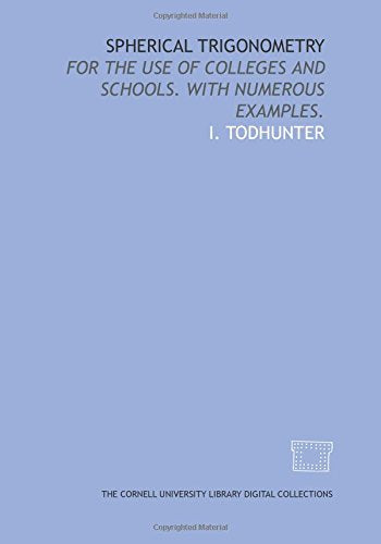 Spherical trigonometry: for the use of colleges and schools. With numerous examples. Books