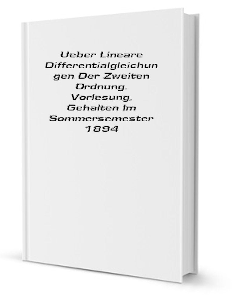 Ueber lineare differentialgleichungen der zweiten ordnung: Vorlesung, gehalten im sommersemester 1894, Books