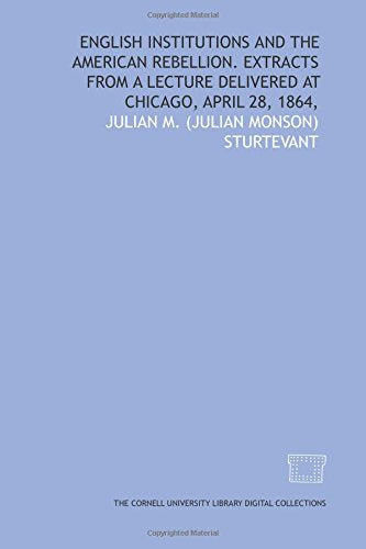 English institutions and the American Rebellion. Extracts from a lecture delivered at Chicago, April 28, 1864, Books