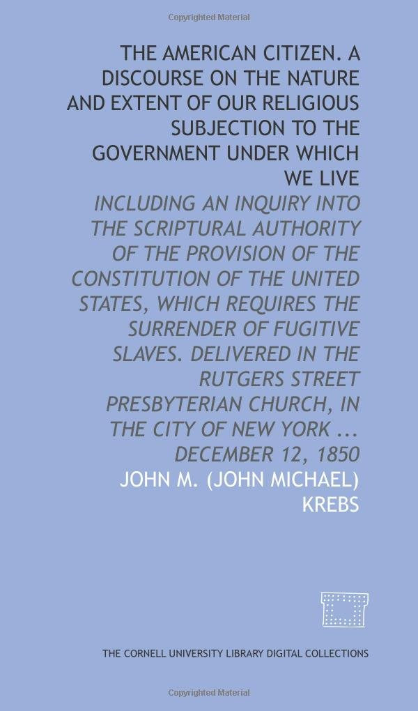 The American citizen. A discourse on the nature and extent of our religious subjection to the government under which we live Books